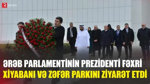 Ərəb Parlamentinin prezidenti Fəxri xiyabanı və Zəfər parkını ziyarət etdi - RTV