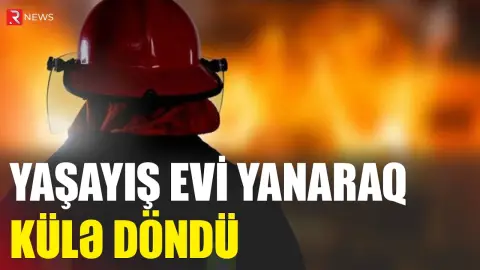 Yaşayış evi yanaraq külə döndü - RTV