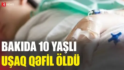Bakıda 10 yaşlı uşaq qəfil öldü - RTV