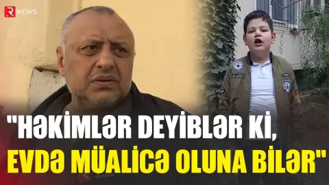 "Həkimlər deyiblər ki, evdə müalicə oluna bilər" - 10 yaşlı uşağın qəfil ölümünün təfərrüatı - RTV