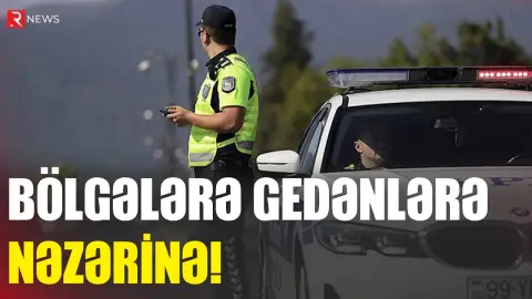 Bölgələrə gedənlərin nəzərinə! - RTV