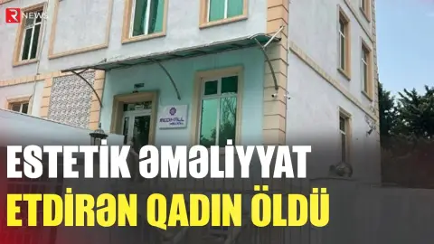 Bakıda estetik əməliyyat etdirən qadın öldü - RTV