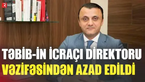 TƏBİB-in icraçı direktoru vəzifəsindən azad edildi - RTV