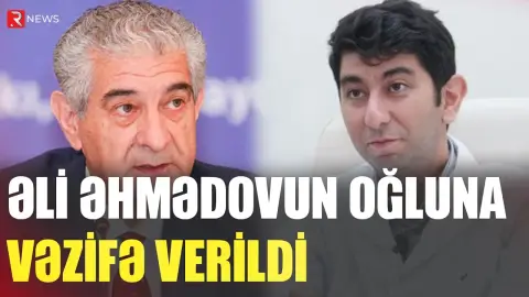 Əli Əhmədovun oğluna vəzifə verildi - RTV