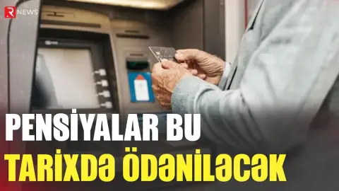 Pensiyalar bu tarixdə ödəniləcək - RTV