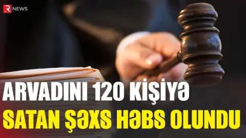Arvadını 120 kişiyə satan şəxs həbs olundu - RTV