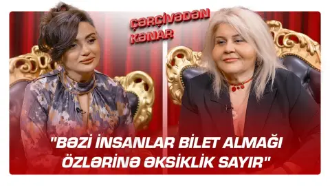 "Bəzi insanlar bilet almağı özlərinə əksiklik sayır" - Aygün Səmədzadə - ÇƏRÇİVƏDƏN KƏNAR