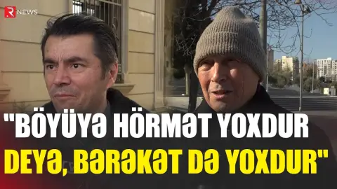 "Böyüyə hörmət yoxdur deyə  bərəkət də yoxdur" - RTV