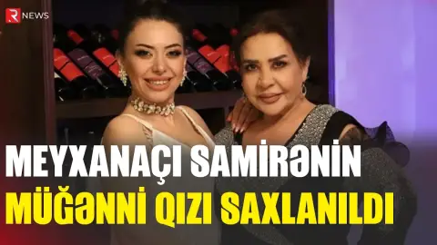 Meyxanaçı Samirənin müğənni qızı saxlanıldı - RTV