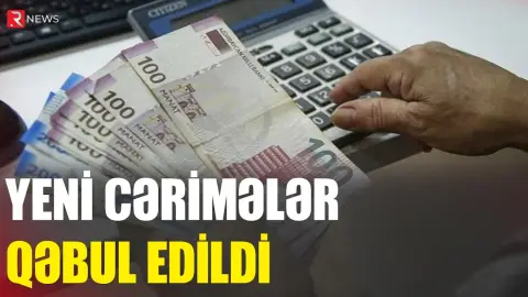 Yeni cərimələr qəbul edildi - 550 manatdan 2500-ə qədər - RTV
