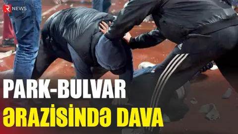 Park-Bulvar ərazisində DAVA: Həbs edilənlər var - RTV
