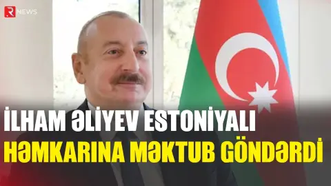 İlham Əliyev Estoniyalı həmkarına məktub göndərdi - RTV