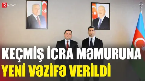 Keçmiş icra məmuruna yeni vəzifə verildi - RTV