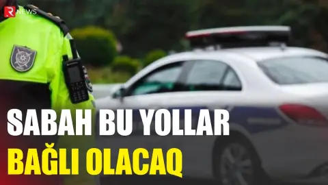 Sabah Bakıda bu yollar bağlanacaq - RTV