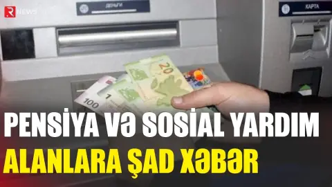Pensiya və sosial yardım alanlara ŞAD XƏBƏR - RTV
