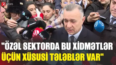 "Özəl sektorda bu xidmətlər üçün xüsusi tələblər var" - Nazir - RTV