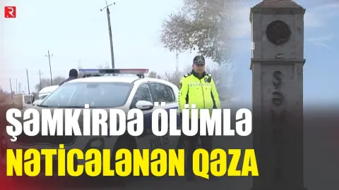 Şəmkirdə ölümlə nəticələnən qəza - RTV