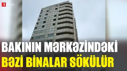 Bakının mərkəzindəki bəzi binalar sökülür - RTV