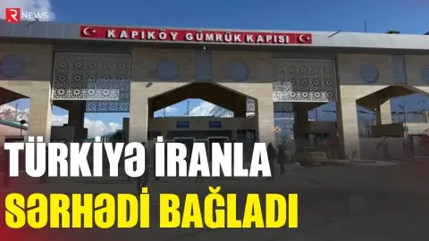 Türkiyə İranla sərhədi bağladı - RTV