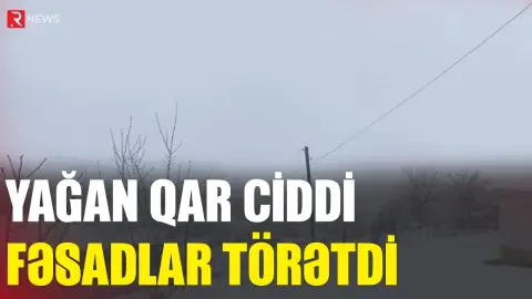 Yağan qar ciddi fəsadlar törətdi - RTV