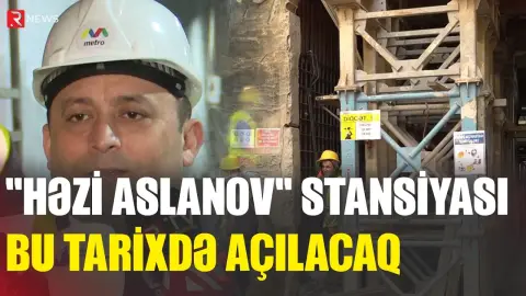 "Həzi Aslanov" stansiyasının açılış tarixi məlum oldu - RTV