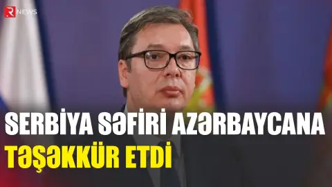 Serbiya səfiri Azərbaycana təşəkkür etdi - RTV
