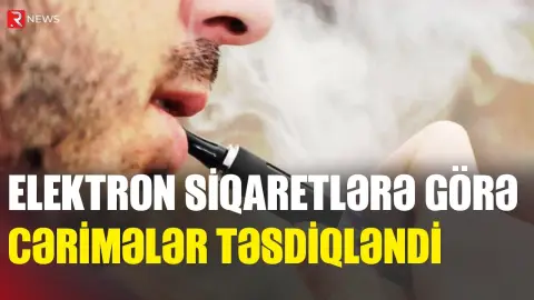 Elektron siqaretlərə görə cərimələr təsdiqləndi - RTV