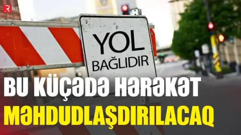 Bu küçədə hərəkət məhdudlaşdırılacaq - RTV