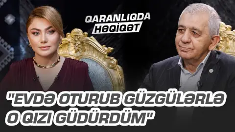 "Evdə oturub güzgülərlə o qızı güdürdüm"- Hamlet İsaxanlını ağladan hadisə - QARANLIQDA HƏQİQƏT