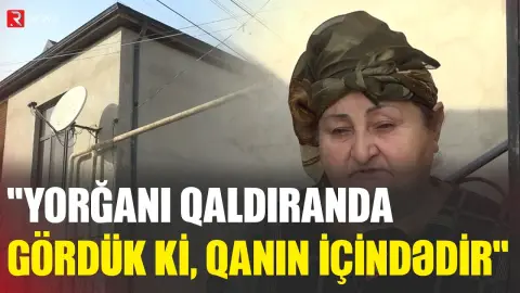 "Yorğanı qaldıranda gördük ki, qanın içindədir" - Sabunçudakı qətlin TƏFƏRRÜATI - RTV