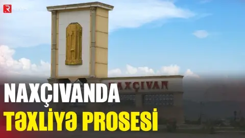 Naxçıvanda təxliyə prosesi - RTV