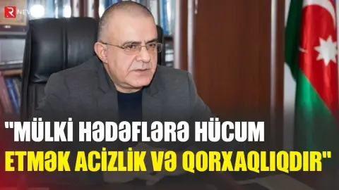 "Mülki hədəflərə hücum etmək acizlik və qorxaqlıqdır" - Millət vəkili - RTV