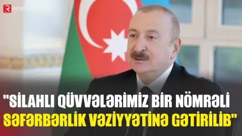 Prezident: "Silahlı Qüvvələrimiz bir nömrəli səfərbərlik vəziyyətinə gətirilib" - RTV