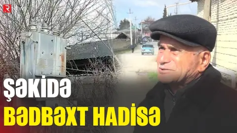 Şəkidə bədbəxt hadisə - Elektrik cərəyanı can aldı - RTV