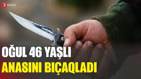46 yaşlı qadın bıçaqlandı - Oğlu saxlanıldı - RTV