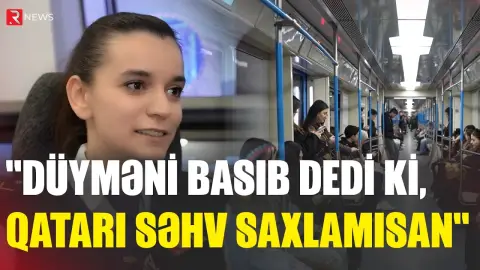 "Düyməni basıb dedi ki, qatarı səhv saxlamısan" - Bakı metropoliteninin qadın maşinisti - RTV