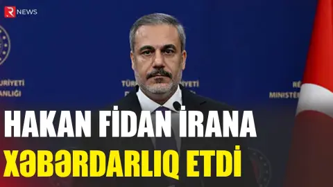 KİV: Hakan Fidan İrana xəbərdarlıq etdi - RTV