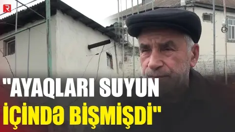 "Ayaqları suyun içində bişmişdi" - Ağdaşda baş verən faciənin təfərrüatları - RTV