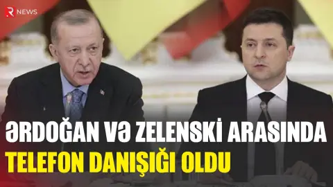 Rəcəb Tayyib Ərdoğan və Volodimir Zelenski arasında telefon danışığı oldu - RTV