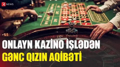 Naxçıvanda onlayn kazino işlədən gənc qızın aqibəti - RTV