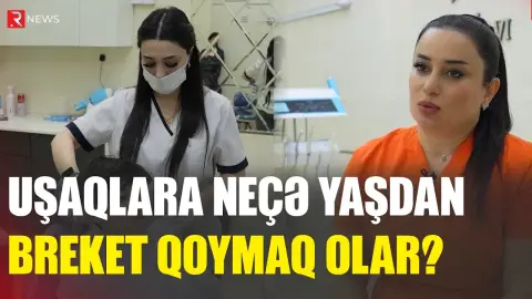 Əyri dişlərin səbəbi-Uşaqlara neçə yaşdan breket qoymaq olar? - RTV
