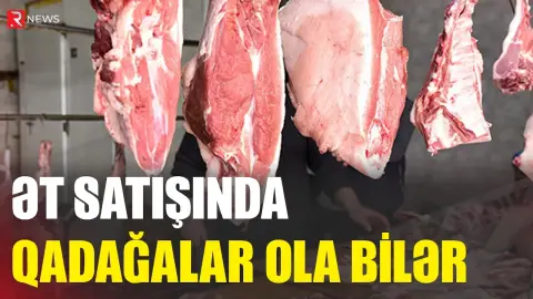 Ət satışında qadağalar ola bilər - RTV