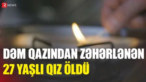 Dəm qazından zəhərlənən 27 yaşlı qız öldü - RTV