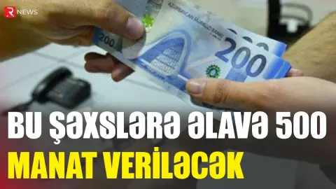 Bu şəxslərə əlavə 500 manat VERİLƏCƏK - RTV