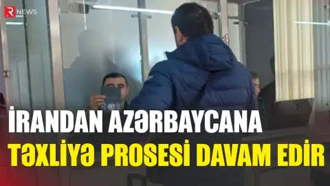 İrandan Azərbaycana təxliyə prosesi davam edir - RTV