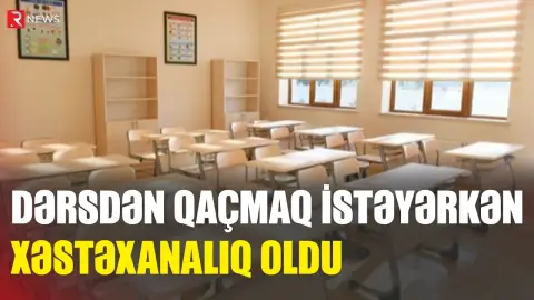 Dərsdən qaçmaq istəyərkən xəstəxanalıq oldu - RTV