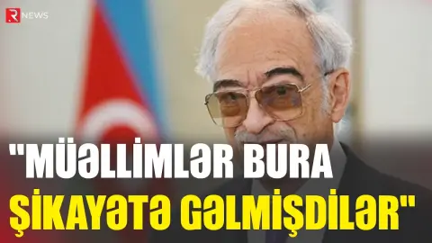 "Müəllimlər bura şikayətə gəlmişdilər” - RTV