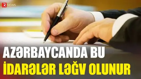 Azərbaycanda bu idarələr ləğv olunur - RTV