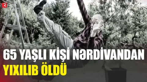 65 yaşlı kişi nərdivandan yıxılıb öldü - RTV