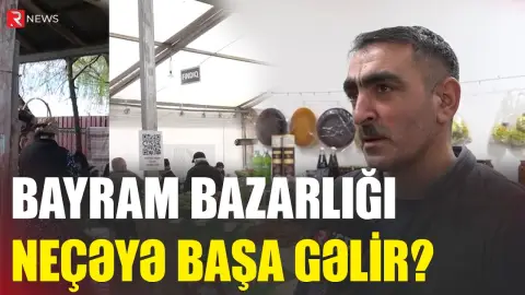 Bayram bazarlığı neçəyə başa gəlir? - RTV